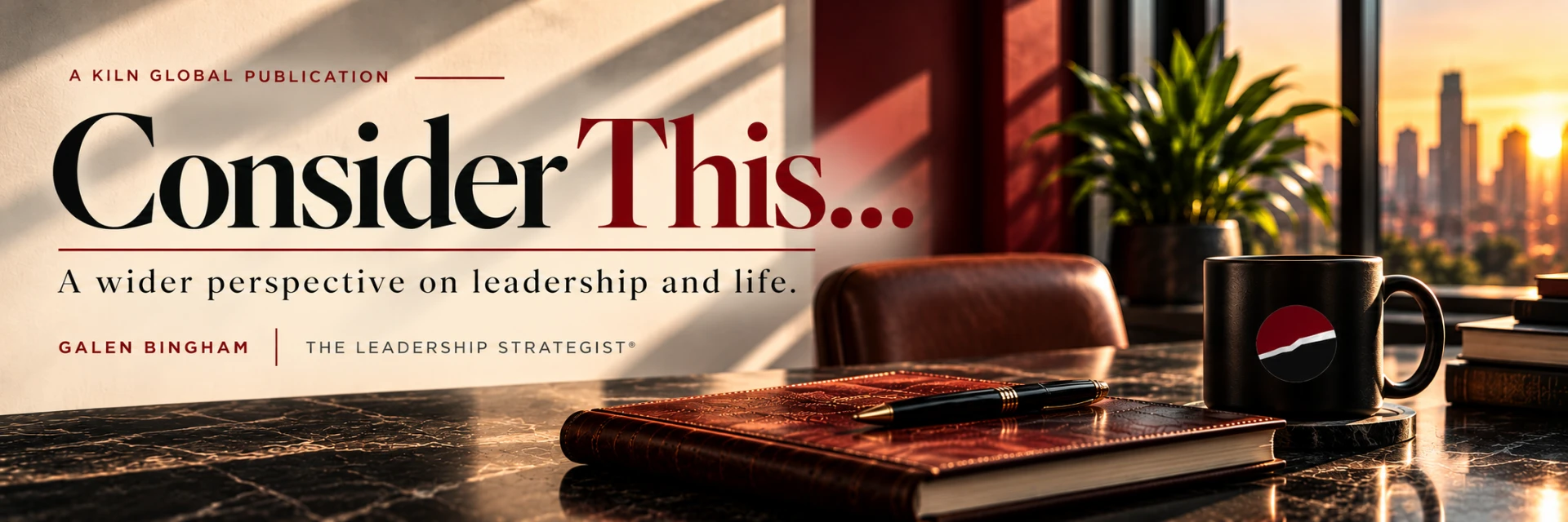 Consider This... — A Kiln Global publication by Galen Bingham, The Leadership Strategist. A wider perspective on leadership and life.